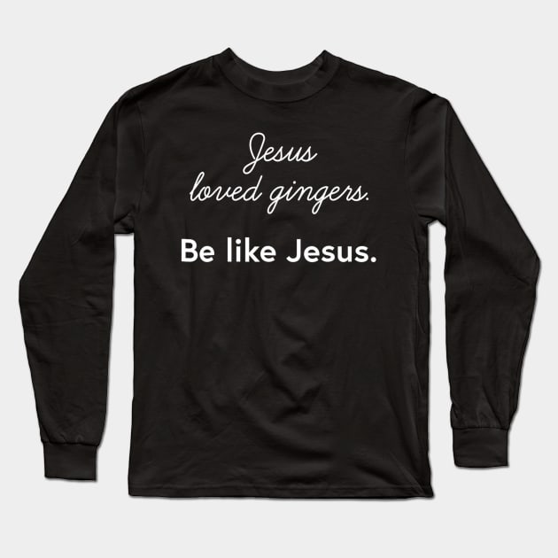 Jesus loved gingers. Be like Jesus. Christian Long Sleeve T-Shirt by Kellers